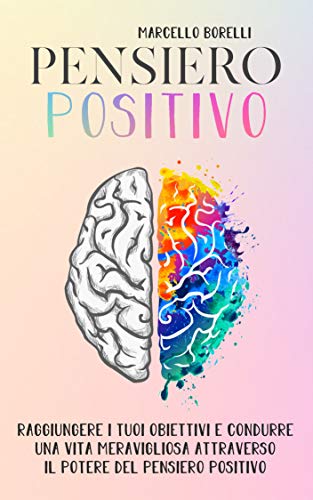 La copertina di Il pensiero positivo: come raggiungere i tuoi obiettivi e condurre una vita positiva attraverso il potere del pensiero